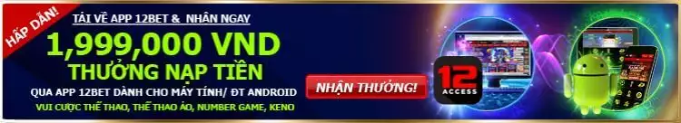 Khuyến Mãi 12Bet – Tải Ứng Dụng, Thưởng 40% Khi Nạp Tiền